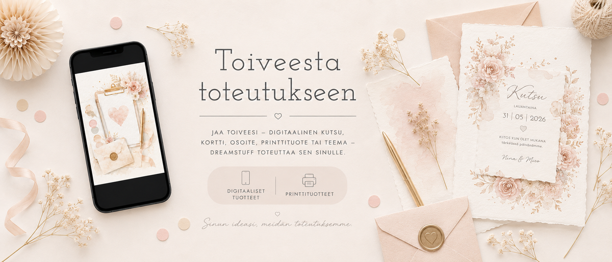 Dreamstuff Toiveesta toteutukseen – digitaaliset kutsut, kortit ja printattavat tuotteet asiakkaan toiveesta.